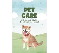Pet Care: A Day and Night Dog Health Journal, Perfect for Senior Dogs or Those with Specific Health Needs (5.5" x 8.5", 90 Days, Shiba Inu)