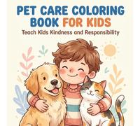 Pet Care Coloring Book for Kids Ages 3-8: 100 Fun Dog & Cat Coloring Pages to Teach Kindness, Responsibility, and Animal Care | Cute Easy Designs for Boys & Girls