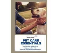 Pet Care Essentials: Tips and Best Practices for Happy, Healthy Pets: (with Pet Journal/Planner included)