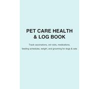 Pet Care Health & Log Book: Track vaccinations, vet visits, medications, feeding schedules, weight, and grooming for dogs & cats