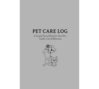 Pet Care Log: A Simple Record Book for Your Pet's Health, Care & Memories