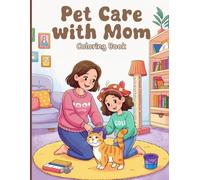 Pet Care with Mom Coloring Book for Adults: Sweet moments of moms and kids feeding pets, bathing dogs, feeding cats, cleaning bird cages, changing ... with adorable animals at home and outdoors