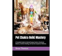 Pet Chakra Reiki Mastery: A Complete Guide to Animal Energy Centers, Emotional Balance, Intuitive Healing, and Sacred Companion Wellness (Animal Reiki Collection)