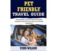 PET FRIENDLY TRAVEL GUIDE: Your Essential Guide To Safely And Happily Traveling With Dogs, Cats, And All Your Furry Companions.