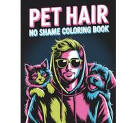 Pet Hair, No Shame Coloring Book: A Funny Adult Coloring Book for Dog Lovers, Cat People & Anyone Whose Clothes Are Covered in Fur