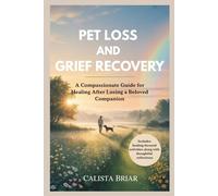 PET LOSS AND GRIEF RECOVERY: A Compassionate Guide for Healing After Losing a Beloved Companion