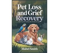 Pet Loss and Grief Recovery: Grieving and Healing After the Loss of a Pet