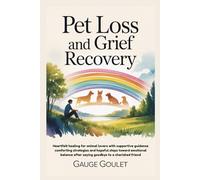 PET LOSS AND GRIEF RECOVERY: Heartfelt healing for animal lovers with supportive guidance comforting strategies and hopeful steps toward emotional balance after saying goodbye to a cherished friend