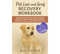 Pet Loss and Grief Recovery Workbook: Coping Strategies, Healing Activities, Reflective Exercises, Emotional Support Skills, and Mental Wellness Tools After Losing a Beloved Companion