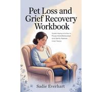 Pet Loss and Grief Recovery Workbook: Guided Healing Activities to Process Animal Bereavement and Gently Restore Inner Peace”