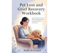 Pet Loss and Grief Recovery Workbook: Guided Healing Activities to Process Animal Bereavement and Gently Restore Inner Peace”