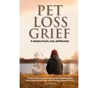 Pet Loss Grief: A Journey of Love, Loss, and Recovery: A Practical Guide to Process the Heartache with Compassion, Rebuild Inner Strength, and Find Closure with the Promise of Honoring Your Pet