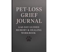 Pet-Loss Grief Journal: A 60-Day Guided Memory & Healing Workbook: Comforting Prompts, Memory Pages & Healing Quotes for Dog, Cat & Beloved Pet Owners