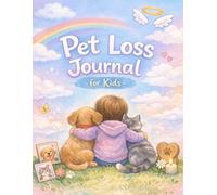 Pet Loss Journal for Kids: A Gentle Memory and Healing Book for Children Grieving the Loss of a Pet. Guided Prompts, Drawing Pages, and Keepsake Activities