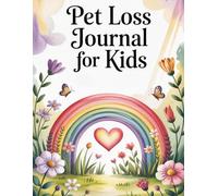 Pet Loss Journal for Kids: A Gentle Memory and Healing Book for Children Grieving the Loss of a Pet. Guided Prompts, Drawing Pages, and Keepsake Activities