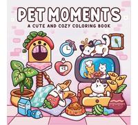 Pet Moments Coloring Book for Kids and Adults: Cute and Cozy Animal Coloring Pages with Fun Daily Pet Adventures for Relaxation and Creativity