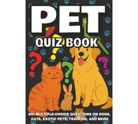 Pet Quiz Book: 400 Multiple-Choice Questions on Dogs, Cats, Exotic Pets, Training, and More - With Answers and Explanations