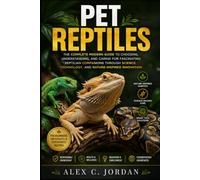 PET REPTILES: THE COMPLETE MODERN GUIDE TO CHOOSING, UNDERSTANDING, AND CARING FOR FASCINATING REPTILIAN COMPANIONS THROUGH SCIENCE, TECHNOLOGY, AND NATURE-INSPIRED INNOVATION