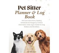 Pet Sitter Planner & Log Book: Pet Care Instructions, Feeding Schedules & Emergency Contact Information. Daily Log & Tracker for Dog Walkers and Pet Sitters.