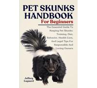 PET SKUNKS HANDBOOK FOR BEGINNERS: The Essential Guide To Keeping Pet Skunks: Training, Diet, Behavior, Health Care, And Legal Tips For Responsible And Loving Owners
