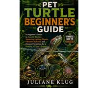 PET TURTLE BEGINNER'S GUIDE: A Beginner’s Guide to Aquatic Turtles: Mastering Lighting Physics, Filtration Systems, and Disease Prevention for a Healthy 50-Year Lifespan.
