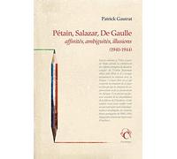 Pétain, Salazar, De Gaulle: Affinités, ambiguïtés, illusions (1940-1944)