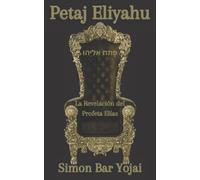 Petaj Eliyahu. La Revelación del Profeta Elías: Oración Mística. Simon Bar Yojai. Cábala y Secretos del Zohar (El Zohar)
