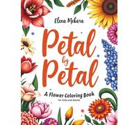 Petal by Petal A: Flower Coloring Book: 111 Original Floral Designs for Kids and Adults to Color, Relax, and Build Creative Confidence