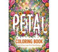 Petal Coloring Book: Bold and Easy Large Print Floral Designs with Beautiful Flowers, Simple Petals and Relaxing Patterns for Seniors, Adults and Beginners