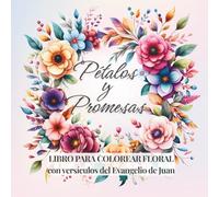 Pétalos y Promesas: Libro para Colorear con Versículos Bíblicos del Evangelio de Juan: 30 Páginas Florales para Colorear • Incluye 3 Separadores Recortables