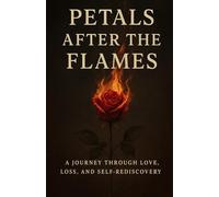 PETALS AFTER THE FLAMES: A journey through love, loss, and self rediscovery