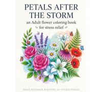 Petals after the storm an Adult flower coloring book for stress relief.: Bold and Easy Floral Designs for Relaxation, Mindfulness, and Calm
