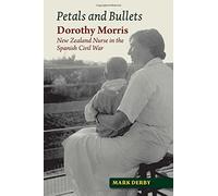 Petals and Bullets: Dorothy Morris ?????? New Zealand Nurse in the Spanish Civil War (The Canada Blanch/Sussex Academic Studie) by Mark Derby (2015-06-01)