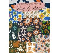 Petals and Palettes Scrapbook Paper: High Quality Illustrations Of Flowers, For Ephemera, Mixed Media, and More.