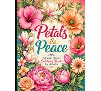Petals and Peace A Cozy Flower Coloring Book for Adults: Floral Designs and Cozy Blooming Bouquets to Color.
