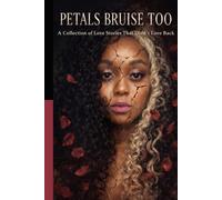 Petals Bruise Too: A Collection of Love Stories That Didn't Love Back