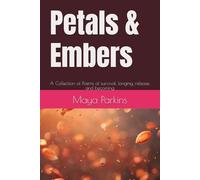 Petals & Embers: A Collection of Poems of survival, longing, release, and becoming