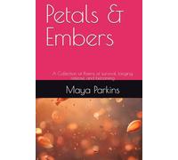Petals & Embers: A Collection of Poems of survival, longing, release, and becoming