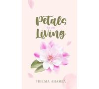 Petals for the Living: A Poetic Journey Through Grief, Memory, and the Meaning of Presence