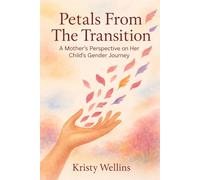Petals From the Transition: A Mother's Perspective on her Child's Gender Journey