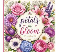 Petals in Bloom: An Adult Coloring Book of Beautiful Flowers, Botanical Gardens & Relaxing Nature Designs
