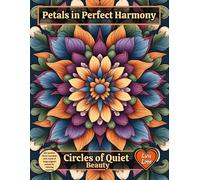 PETALS IN PERFECT HARMONY - Circles of Quiet Beauty: 60 realistic floral mandala arts made of large elegant petals for relaxing coloring (Bloom & Petal Coloring Collection)
