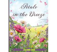 Petals in the Breeze Coloring Book: Relaxing Wildflower Fields and Flowing Petals for Stress Relief and Creative Calm