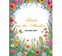 Petals in the Meadow Coloring Book: Relaxing Wildflower Fields and Flowing Petals for Stress Relief and Creative Calm