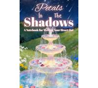 Petals In The Shadows: A Notebook for Writing Your Heart Out