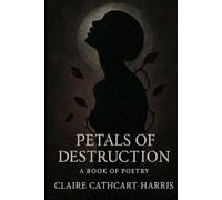 Petals of Destruction: A book of poetry about addiction, recovery and life