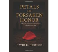 PETALS OF FORSAKEN HONOR: A RECKONING WITH A GENERATION THAT LOST ITS WAY