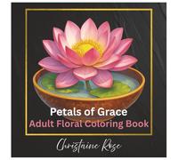 Petals of Grace: a Floral Coloring Book for Calm, Creativity, and Stress Relief