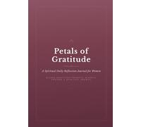 Petals of Gratitude: A Spiritual Daily Reflection Journal for Women: Guided Gratitude Prompts, Mindful Prayers & Spiritual Growth Pages