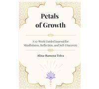 Petals of Growth: A 12-Week Guided Journal for Mindfulness, Reflection, and Self-Discovery